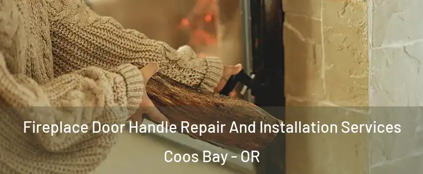  Fireplace Door Handle Repair And Installation Services Coos Bay - OR