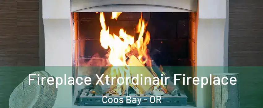  Fireplace Xtrordinair Fireplace Coos Bay - OR