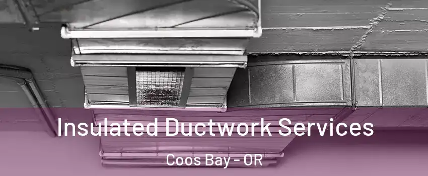  Insulated Ductwork Services Coos Bay - OR