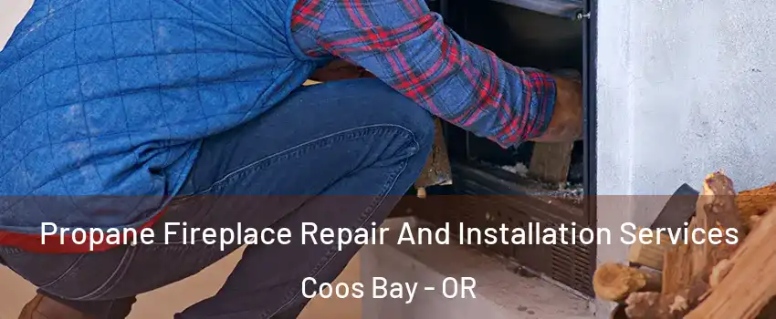  Propane Fireplace Repair And Installation Services Coos Bay - OR