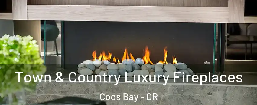  Town & Country Luxury Fireplaces Coos Bay - OR