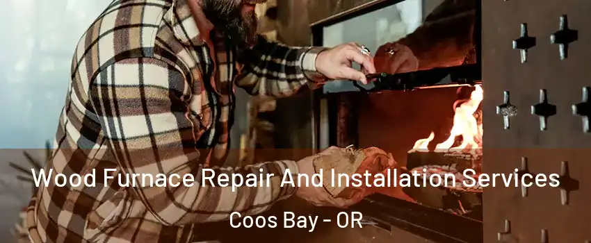  Wood Furnace Repair And Installation Services Coos Bay - OR